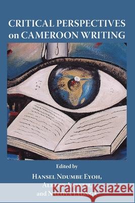 Critical Perspectives on Cameroon Writing Hansel Ndumbe Eyoh Albert Azeyeh Nalova Lyonga 9789956790814