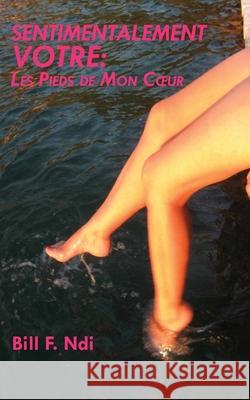 Sentimentalement Votre: Les Pieds de Mon C Ur Ndi, Bill F. 9789956791200 Langaa RPCID