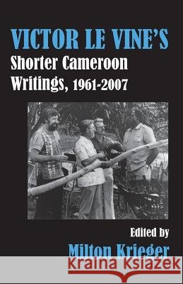 Victor Le Vine's Shorter Cameroon Writings, 1961-2007 Milton Krieger 9789956791415 Langaa RPCID