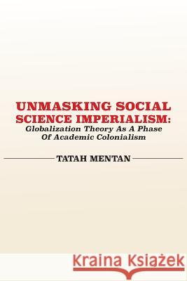 Unmasking Social Science Imperialism. Globalization Theory As A Phase Of Academic Colonialism Mentan, Tatah 9789956792207 Langaa RPCID