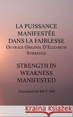 La Puissance Manifestee Dans La Faiblesse: Ouvrage Originel D'Elizabeth Stirredge Bill F. Ndi 9789956792740 Langaa RPCID