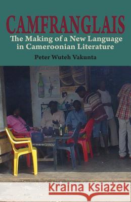 Camfranglais: The Making of a New Language in Cameroonian Literature Peter Wuteh Vakunta   9789956792962 Langaa RPCID