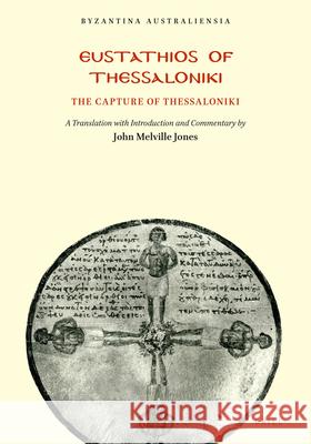 Eustathios of Thessaloniki: The Capture of Thessaloniki John Melvill 9789959363497 Brill
