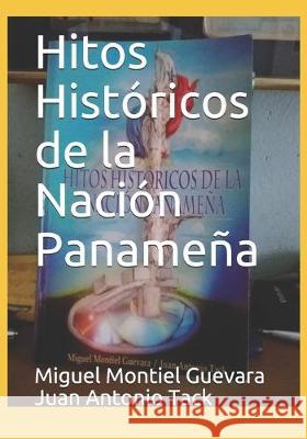 Hitos Históricos de la Nación Panameña Juan Antonio Tack, Miguel Montiel Guevar 9789962052197 Imprenta de la Universidad de Panama