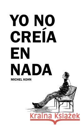 Yo no creia en nada Kohn, Michel 9789962127246 Agencia Panamena del ISBN