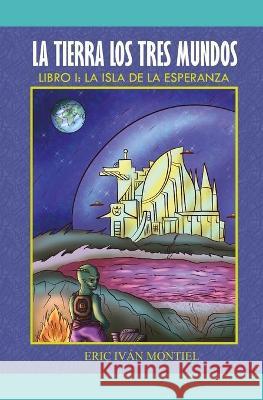 La Tierra los 3 Mundos: La isla de la Esperanza Eric Ivan Montiel 9789962135937 23094