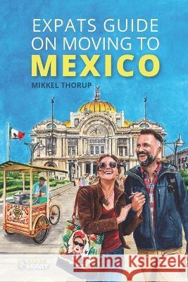 Expats Guide on Moving to Mexico Mikkel Thorup 9789962174851 Amazon Digital Services LLC - Kdp