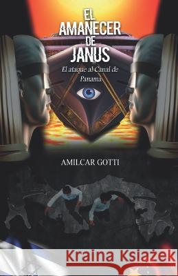 El Amanecer de Janus: El ataque al Canal de Panama Amilcar Gotti   9789962174967 Articsa