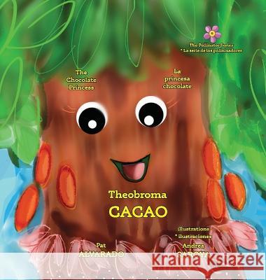 Theobroma Cacao: The Chocolate Princess * La princesa chocolate Pat Alvarado, O'Donnell Shannon, Andrea Saroya 9789962570141 Piggy Press Books