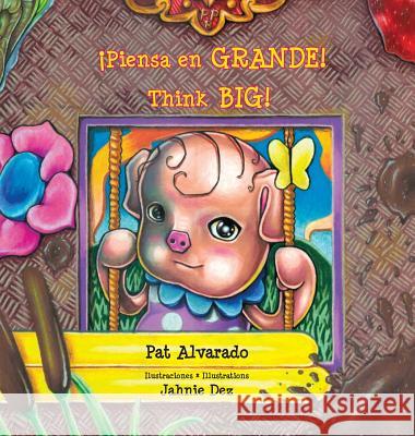 Piensa en grande * Think Big: La historia de una cerdita * A Little Pig's Story Pat Alvarado, Jahnie Dez 9789962570165 Piggy Press Books