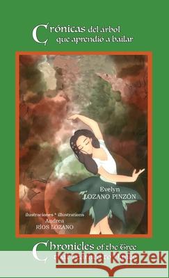 Crónicas del árbol que aprendió a bailar * Chronicles of the Tree that Learned to Dance: y las huellas que dejó en el camino * and the Footprints It Left along the Way Evelyn Lozano Pinzón, Andrea Ríos Lozano 9789962570486 Piggy Press Books