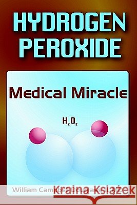 Hydrogen Peroxide - Medical Miracle William Campbell Douglass 9789962636250