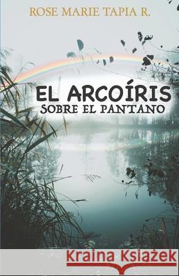 El arcoiris sobre el pantano Tapia R., Rose Marie 9789962656180 Rose Marie Tapia R.