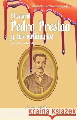 El general Pedro Prestán y sus victimarios ante la posteridad: Edición contextualizada Vásquez, Margarita 9789962695035 Fundacion Universidad Panamericana