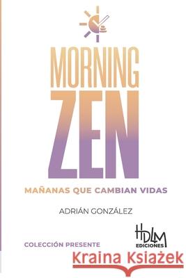 Morning Zen (Espa?ol): Ma?anas Que Cambian Vidas Adrian Gonzalez 9789962856931