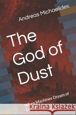 The God of Dust: When Machines Dream of God Andreas Michaelides 9789963277261