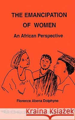 The Emancipation of Women: An African Perspective Florence Abena Dolphyne 9789964301880 Ghana Universities Press