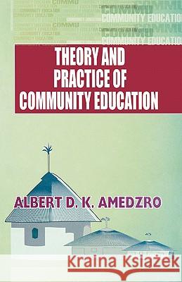 Theory and Practice of Community Education: A Comparative Study of Nordic, British, Canadian and Ghanaian Experiments Albert D. K. Amedzro 9789964303259