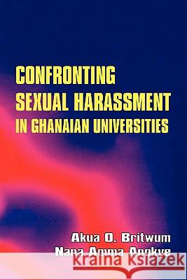 Confronting Sexual Harassment in Ghanaian Universities Akua O. Britwum, Nana Amma Anokye 9789964303396 Ghana Universities Press