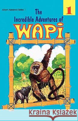 The Incredible Adventures of Wapi: Bk. 1 Jane Osafoa Dankyi 9789964701222 Afram Publications (Ghana) Ltd