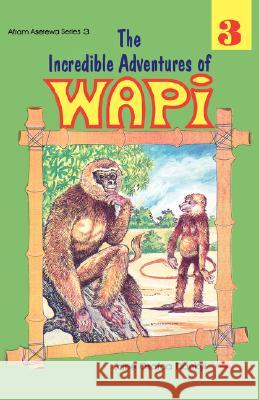The Incredible Adventures of Wapi: Bk. 3 Jane Osafoa Dankyi 9789964701246 Afram Publications (Ghana) Ltd