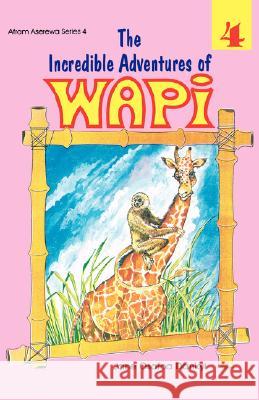 The Incredible Adventures of Wapi: Bk. 4 Jane Osafoa Dankyi 9789964701253 Afram Publications (Ghana) Ltd