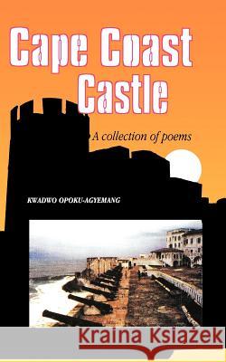 Cape Coast Castle. A Collection of Poems Opoku-Agyemang, Kwadwo 9789964701703 Afram Pubn