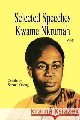 Selected Speeches of Kwame Nkrumah: v. 5 Samuel Gyasi Obeng 9789964702052