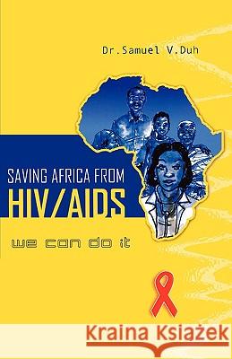 Saving Africa from HIV/AIDS: We Can Do it Samuel V. Duh 9789964704261 Afram Publications (Ghana) Ltd