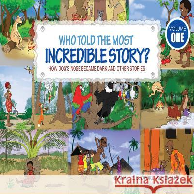 Who Told the Most Incredible Story: Vol 1. How Dog's Nose Became Dark and Other Stories Naana J. Opoku-Agyeman 9789964705336