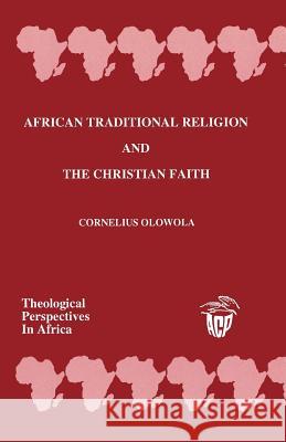 African Traditional Religion and the Christian Faith Cornelius Olowola 9789964877989 Africa Christian Press