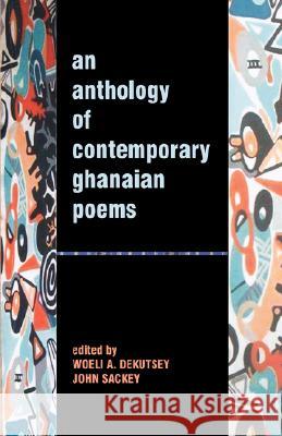 An Anthology of Contemporary Ghanaian Poems Woeli A Dektsey & John Sackey            Woeli A. Dektsey 9789964978860 Woeli Publishing Services