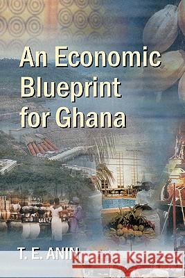 An Economic Blueprint for Ghana T. E. Anin 9789964978952 Woeli Publishing Services