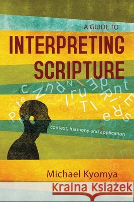 A Guide to Interpreting Scripture: Context, Harmony, and Application Michael Kyomya 9789966003089 Zondervan