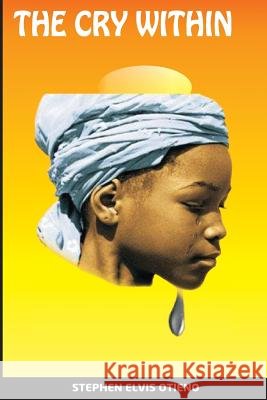 The Cry Within Stephen Elvis Otieno Elis Otieno 9789966020710