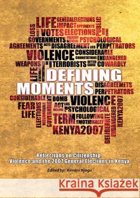 Defining Moments. Reflections on Citizenship, Violence and the 2007 General Elections in Kenya Kimani Njogu 9789966028310