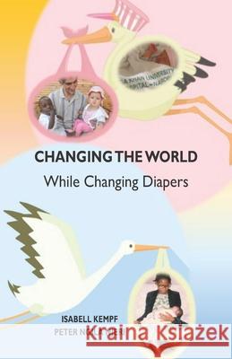 Changing the World While Changing Diapers Peter Ngila Njeri Isabell Kempf 9789966139009