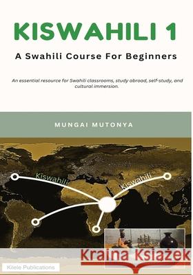 Kiswahili 1: A Swahili Course for Beginners Mungai Mutonya Pasya Kashindi 9789966151681 Kilele Publications & Productions Ltd.