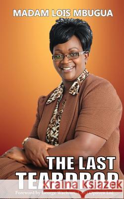 The Last Teardrop Madam Lois Mbugua 9789966183484