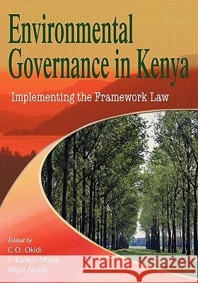 Environmental Governance in Kenya : Implementing the Framework Law Charles O. Okidi Patricia Kameri-Mbote Migai Akech 9789966255822 East African Educational Publishers