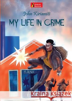 My Life in Crime John Kiriamiti 9789966461926 East African Educational Publishers