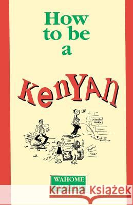 How to Be a Kenyan Wahome Mutahi 9789966465627 Mkuki Na Nyota Publishers