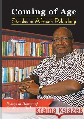 Coming of Age. Strides in African Publishing Essays in Honour of Dr Henry Chakava at 70 Kiarie Kamau Kirimi Mitambo  9789966561848 East African Educational Publishers