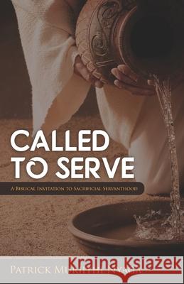 Called to Serve: A Biblical Invitation to Sacrificial servanthood Patrick Muriithi Nyaga 9789966690463