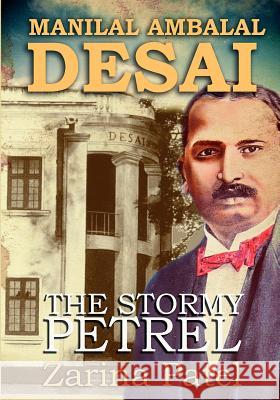 Manilal Ambalal Desai: The Stormy Petrel Zarina Patel 9789966712332 Zand Graphics