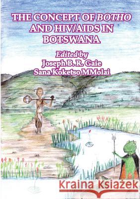 The Concept of Botho and HIV/AIDS in Botswana Joseph B. R. Gaie Sana K. Mmolai 9789966718556 Zapf Chancery