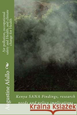 Air pollution, occupational safety and Health, and climate change for Health: Kenya SANA Findings, research needs and policy implications Owiti, Zablon 9789966720597 Wamra Technoprises