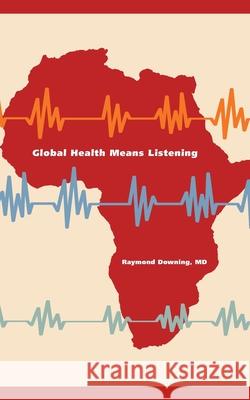 Global Health Means Listening Raymond Downin 9789966736048 Manqa Books