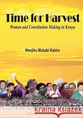 Time for Harvest. Women and Constitution Making in Kenya Wanjiku Mukabi Kabira 9789966792105 Univ. of Nairobi Press