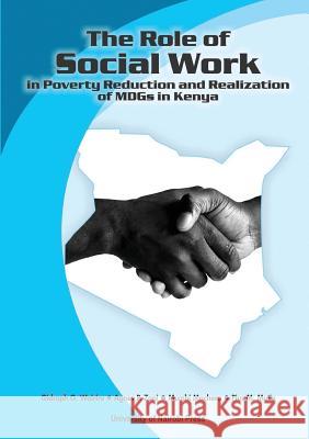 The Role of Social Work in Poverty Reduction and Realization of MDGs in Kenya Wairire, Gidraph G. 9789966792525 Univ. of Nairobi Press